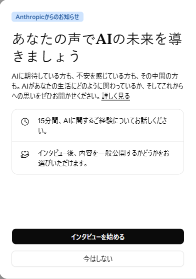 Claudeのインタビューとプライバシーの検証:Claudeの画面に出たAnthropicからのお知らせ。「あなたの声でAIの未来を導きましょう」と書かれ、「インタビューを始める」と「今はしない」のボタンがある